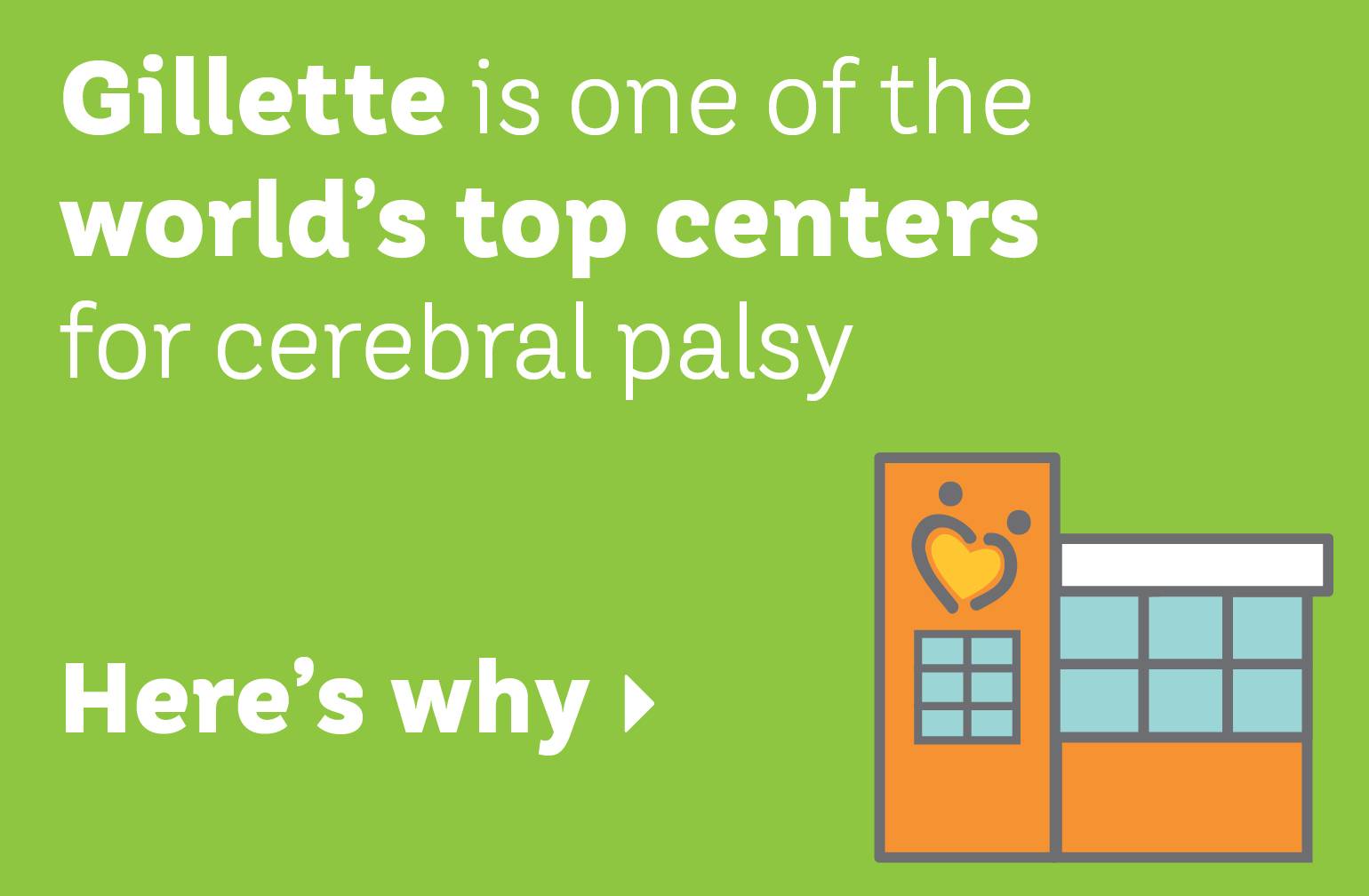 Gillette is one of the world's top centers for cerebral palsy